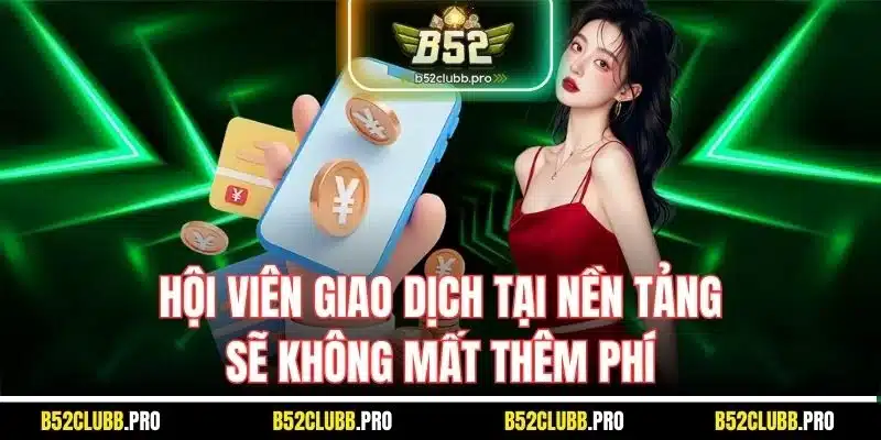 Hội viên giao dịch tại nền tảng sẽ không mất thêm phí
