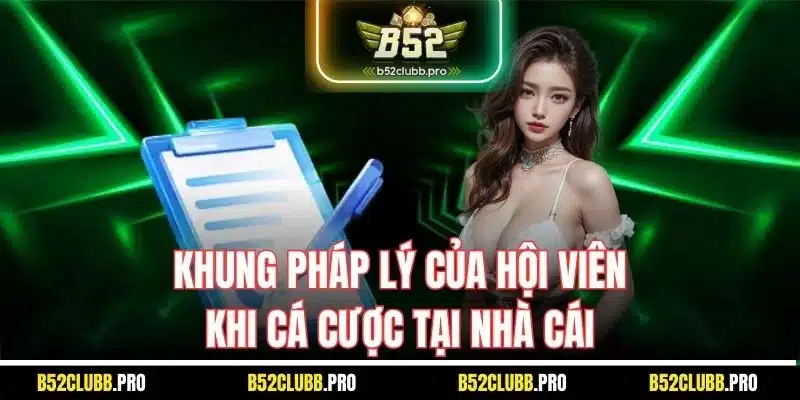 B52club Khung pháp lý của hội viên khi cá cược tại nhà cái