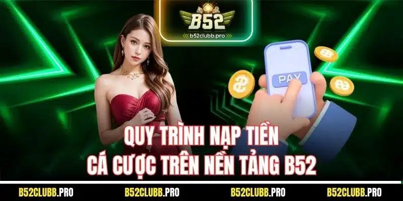 Quy trình nạp tiền cá cược trên nền tảng B52